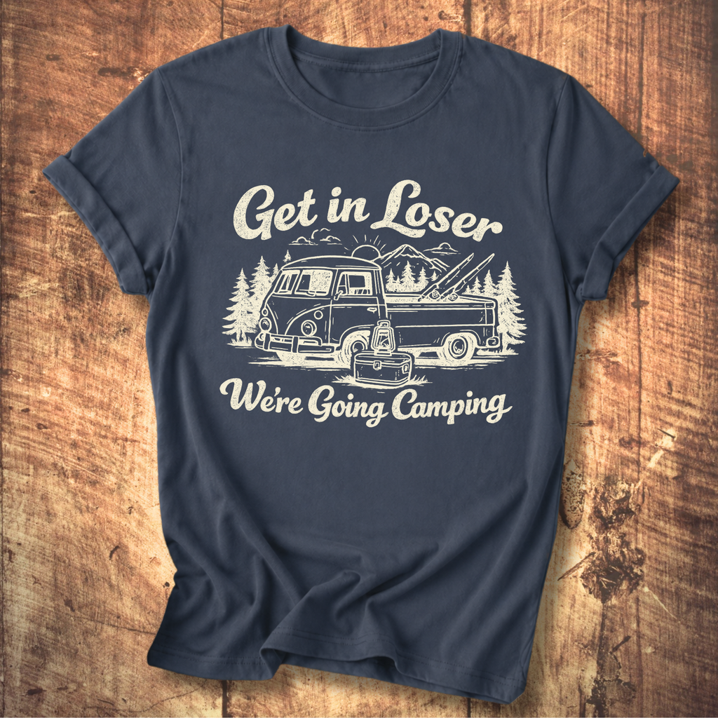 Get In Loser, We’re Going Camping Tee