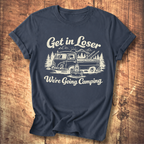 Get In Loser, We’re Going Camping Tee