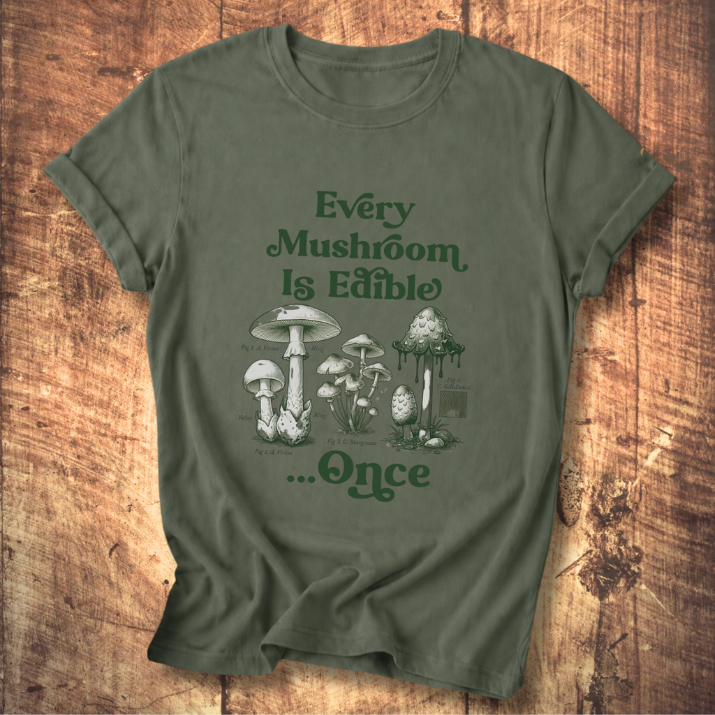 Every Mushroom Is Edible...Once T-shirt