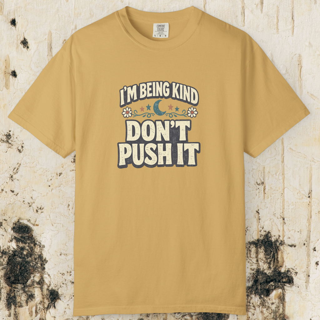 I’m Being Kind Don’t Push It T-Shirt