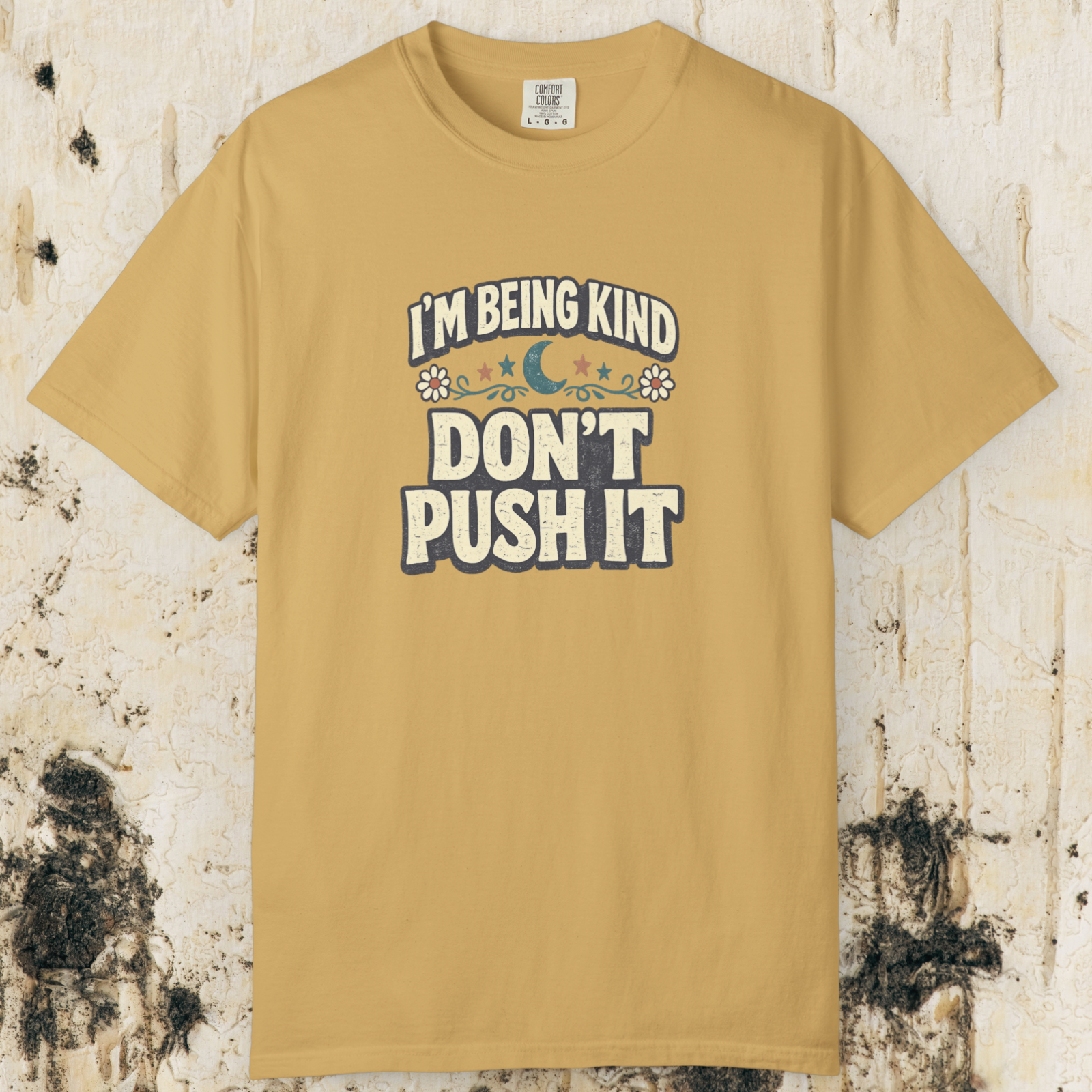 I’m Being Kind Don’t Push It T-Shirt