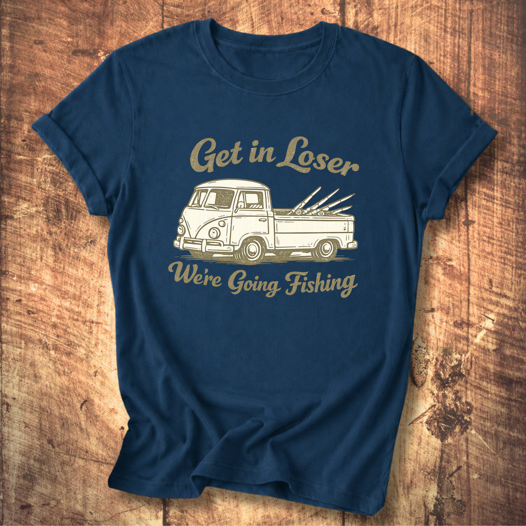 Get in Loser, We’re Going Fishing” Tee