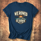 We Rowed At Dawn T-Shirt