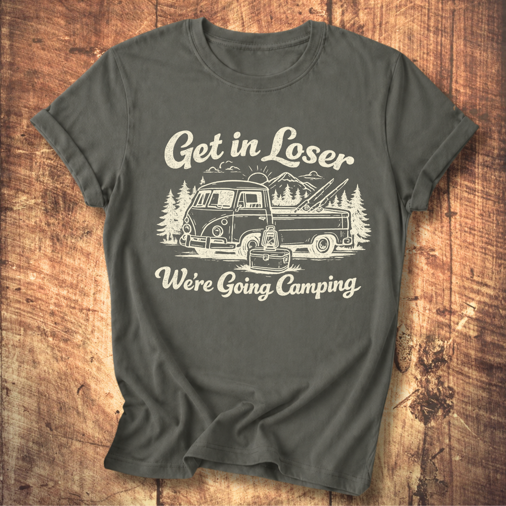Get In Loser, We’re Going Camping Tee