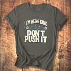 I’m Being Kind Don’t Push It T-Shirt