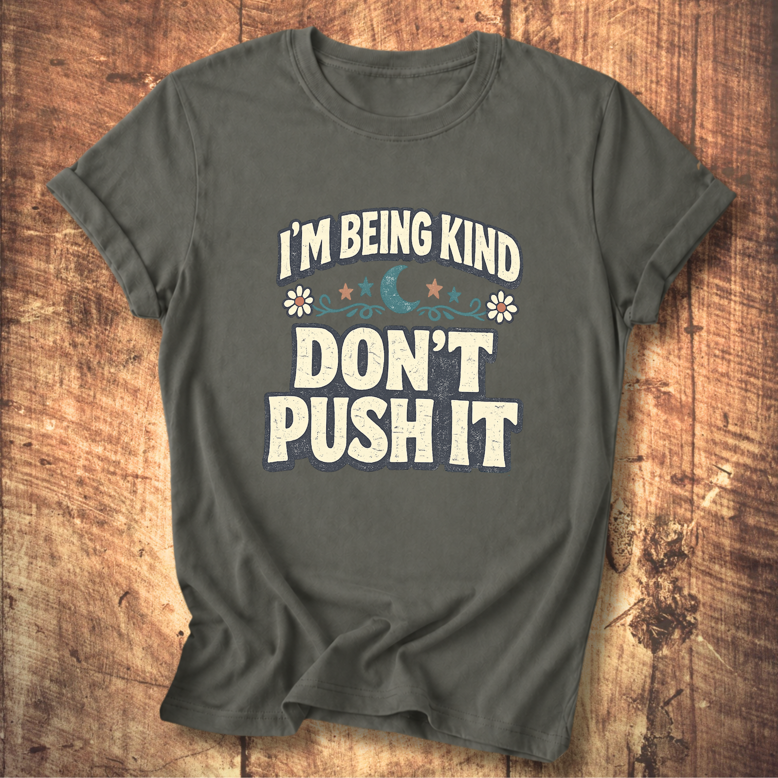 I’m Being Kind Don’t Push It T-Shirt