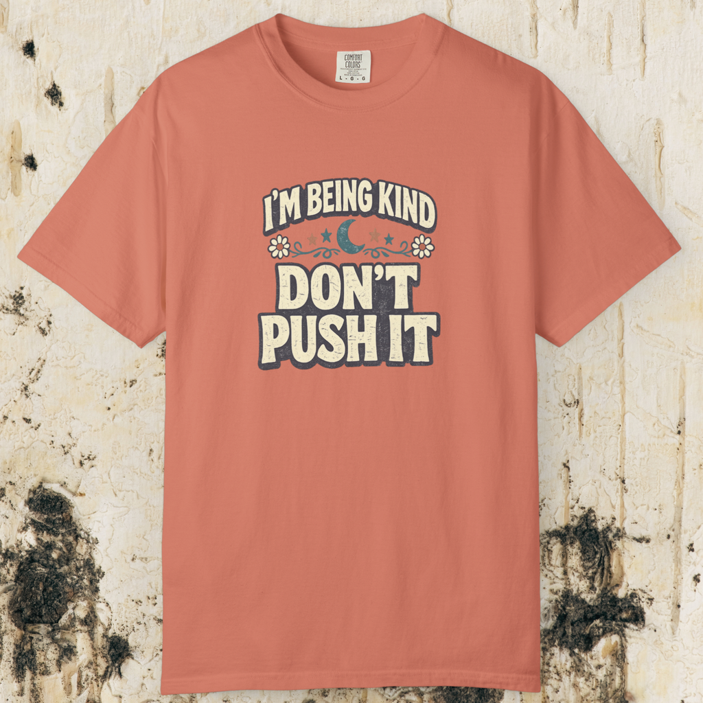 I’m Being Kind Don’t Push It T-Shirt