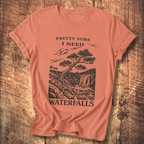 Pretty Sure I Need Waterfalls T-Shirt