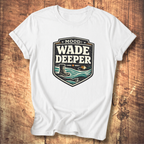 Wade Deeper Fishing T-Shirt