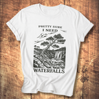 Pretty Sure I Need Waterfalls T-Shirt