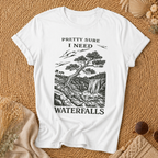 Pretty Sure I Need Waterfalls T-Shirt